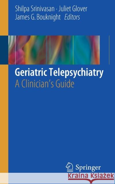 Geriatric Telepsychiatry: A Clinician's Guide Srinivasan, Shilpa 9783319514895 Springer