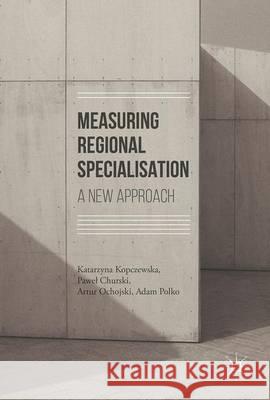 Measuring Regional Specialisation: A New Approach Kopczewska, Katarzyna 9783319515045 Palgrave MacMillan