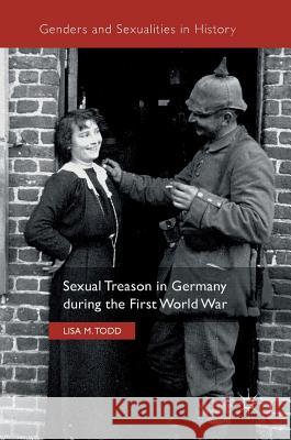 Sexual Treason in Germany During the First World War Todd, Lisa M. 9783319515137