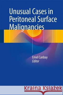 Unusual Cases in Peritoneal Surface Malignancies Emel Canbay 9783319515229 Springer