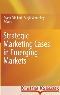 Strategic Marketing Cases in Emerging Markets Atanu Adhikari Sanjit Kumar Roy 9783319515434 Springer