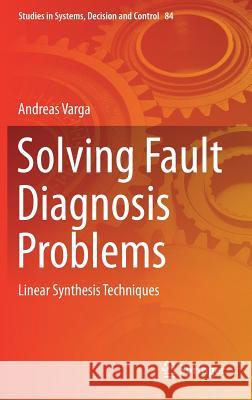 Solving Fault Diagnosis Problems: Linear Synthesis Techniques Varga, Andreas 9783319515588