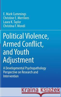 Political Violence, Armed Conflict, and Youth Adjustment: A Developmental Psychopathology Perspective on Research and Intervention Cummings, E. Mark 9783319515823 Springer