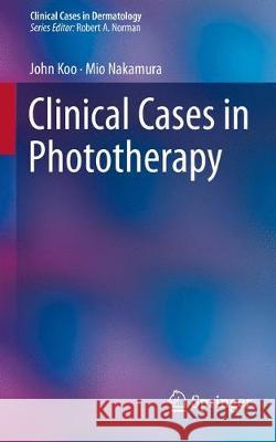 Clinical Cases in Phototherapy John Koo Mio Nakamura 9783319515984 Springer