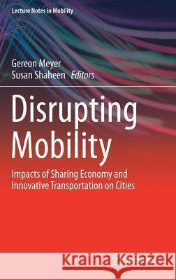 Disrupting Mobility: Impacts of Sharing Economy and Innovative Transportation on Cities Meyer, Gereon 9783319516011 Springer