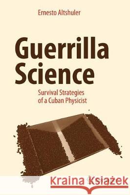 Guerrilla Science: Survival Strategies of a Cuban Physicist Altshuler, Ernesto 9783319516226 Springer