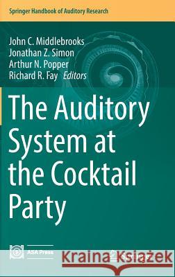 The Auditory System at the Cocktail Party John Middlebrooks Jonathan Z. Simon Arthur N. Popper 9783319516608