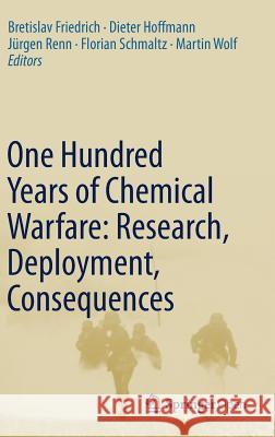 One Hundred Years of Chemical Warfare: Research, Deployment, Consequences Bretislav Friedrich Dieter Hoffmann Jurgen Renn 9783319516639