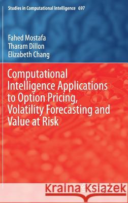 Computational Intelligence Applications to Option Pricing, Volatility Forecasting and Value at Risk Fahed Mostafa Tharam Dillon Elizabeth Chang 9783319516660 Springer