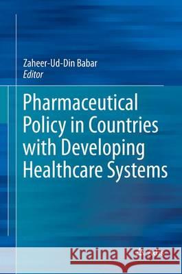 Pharmaceutical Policy in Countries with Developing Healthcare Systems Zaheer-Ud-Din Babar 9783319516721 Adis