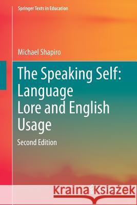 The Speaking Self: Language Lore and English Usage: Second Edition Shapiro, Michael 9783319516813