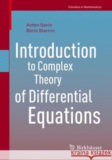 Introduction to Complex Theory of Differential Equations Anton Savin Boris Sternin 9783319517438 Birkhauser