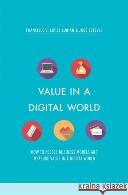 Value in a Digital World: How to Assess Business Models and Measure Value in a Digital World López Lubián, Francisco J. 9783319517490 Palgrave MacMillan