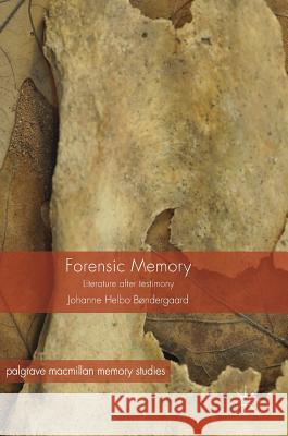 Forensic Memory: Literature After Testimony Bøndergaard, Johanne Helbo 9783319517650 Palgrave MacMillan