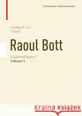 Raoul Bott: Collected Papers: Volume 5 Tu, Loring W. 9783319517797 Birkhauser