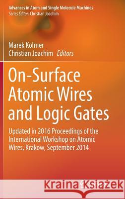 On-Surface Atomic Wires and Logic Gates: Updated in 2016 Proceedings of the International Workshop on Atomic Wires, Krakow, September 2014 Kolmer, Marek 9783319518466 Springer