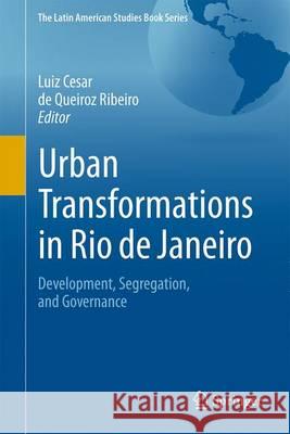 Urban Transformations in Rio de Janeiro: Development, Segregation, and Governance De Queiroz Ribeiro, Luiz Cesar 9783319518985