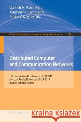 Distributed Computer and Communication Networks: 19th International Conference, Dccn 2016, Moscow, Russia, November 21-25, 2016, Revised Selected Pape Vishnevskiy, Vladimir M. 9783319519166
