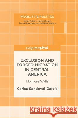 Exclusion and Forced Migration in Central America: No More Walls Sandoval-García, Carlos 9783319519227 Palgrave MacMillan