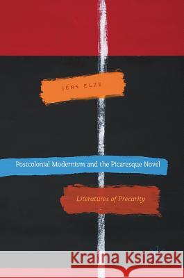 Postcolonial Modernism and the Picaresque Novel: Literatures of Precarity Elze, Jens 9783319519371 Palgrave MacMillan