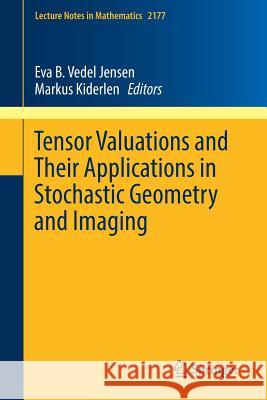 Tensor Valuations and Their Applications in Stochastic Geometry and Imaging Eva B. Vedel Jensen Markus Kiderlen 9783319519500 Springer