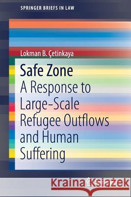 Safe Zone: A Response to Large-Scale Refugee Outflows and Human Suffering Çetinkaya, Lokman B. 9783319519968 Springer