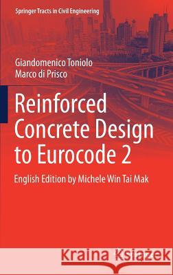 Reinforced Concrete Design to Eurocode 2 Giandomenico Toniolo Marco D Michele Win Tai Mak 9783319520322 Springer