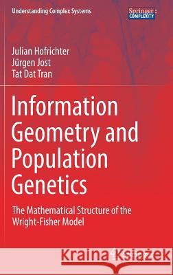 Information Geometry and Population Genetics: The Mathematical Structure of the Wright-Fisher Model Hofrichter, Julian 9783319520445 Springer
