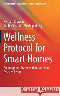 Wellness Protocol for Smart Homes: An Integrated Framework for Ambient Assisted Living Ghayvat, Hemant 9783319520476 Springer