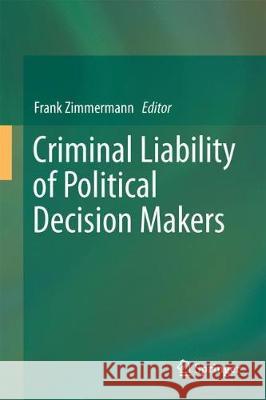Criminal Liability of Political Decision-Makers: A Comparative Perspective Zimmermann, Frank 9783319520506