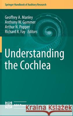 Understanding the Cochlea Geoffrey a. Manley Anthony W. Gummer Richard R. Fay 9783319520711 Springer