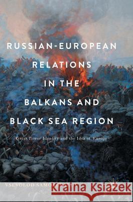Russian-European Relations in the Balkans and Black Sea Region: Great Power Identity and the Idea of Europe Samokhvalov, Vsevolod 9783319520773 Palgrave MacMillan