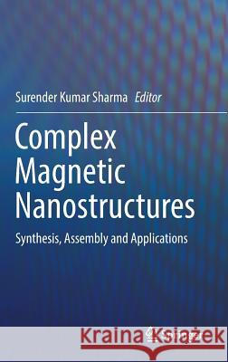 Complex Magnetic Nanostructures: Synthesis, Assembly and Applications Sharma, Surender Kumar 9783319520865