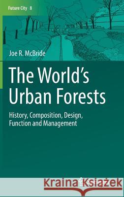 The World's Urban Forests: History, Composition, Design, Function and Management McBride, Joe R. 9783319521077 Springer