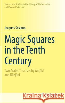 Magic Squares in the Tenth Century: Two Arabic Treatises by Anṭākī And Būzjānī Sesiano, Jacques 9783319521138 Springer
