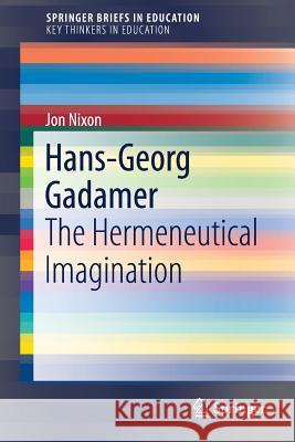 Hans-Georg Gadamer: The Hermeneutical Imagination Nixon, Jon 9783319521169 Springer