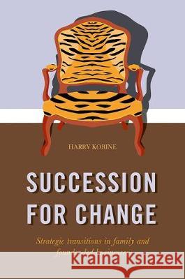 Succession for Change: Strategic Transitions in Family and Founder-Led Businesses Korine, Harry 9783319521190
