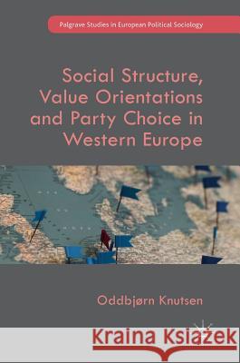 Social Structure, Value Orientations and Party Choice in Western Europe Oddbjorn Knutsen 9783319521220 Palgrave MacMillan