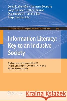 Information Literacy: Key to an Inclusive Society: 4th European Conference, Ecil 2016, Prague, Czech Republic, October 10-13, 2016, Revised Selected P Kurbanoğlu, Serap 9783319521619 Springer