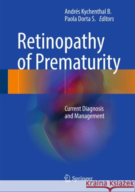 Retinopathy of Prematurity: Current Diagnosis and Management Kychenthal B., Andrés 9783319521886