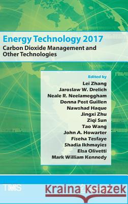 Energy Technology 2017: Carbon Dioxide Management and Other Technologies Zhang, Lei 9783319521916 Springer