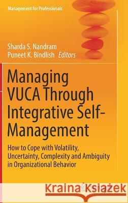 Managing Vuca Through Integrative Self-Management: How to Cope with Volatility, Uncertainty, Complexity and Ambiguity in Organizational Behavior Nandram, Sharda S. 9783319522302 Springer