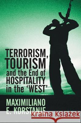 Terrorism, Tourism and the End of Hospitality in the 'West' Maximiliano E. Korstanje 9783319522517 Palgrave MacMillan