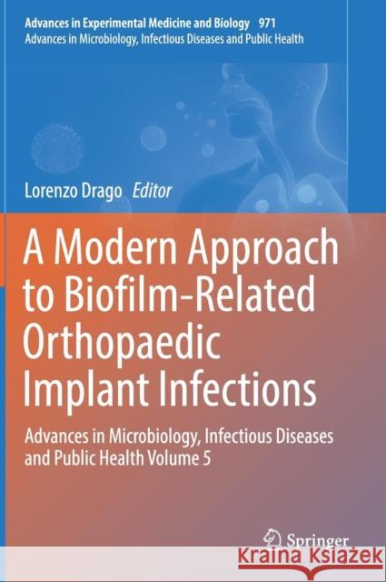 A Modern Approach to Biofilm-Related Orthopaedic Implant Infections: Advances in Microbiology, Infectious Diseases and Public Health Volume 5 Drago, Lorenzo 9783319522739 Springer