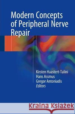 Modern Concepts of Peripheral Nerve Repair Kirsten Haastert-Talini Hans Assmus Gregor Antoniadis 9783319523187 Springer
