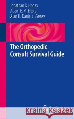 The Orthopedic Consult Survival Guide Jonathan D. Hodax Adam E. M. Eltorai Alan H. Daniels 9783319523460 Springer