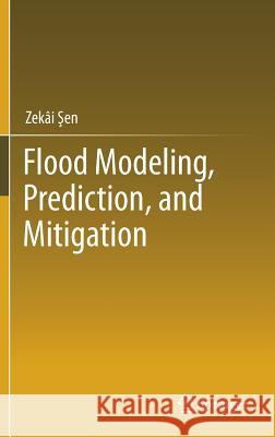 Flood Modeling, Prediction and Mitigation Zekai Sen 9783319523552 Springer