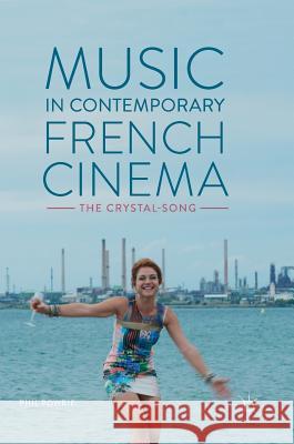 Music in Contemporary French Cinema: The Crystal-Song Powrie, Phil 9783319523613