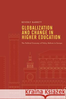Globalization and Change in Higher Education: The Political Economy of Policy Reform in Europe Barrett, Beverly 9783319523675