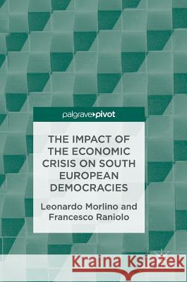 The Impact of the Economic Crisis on South European Democracies Leonardo Morlino Francesco Raniolo 9783319523705 Palgrave MacMillan